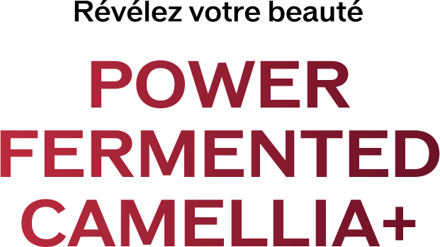 Bring out the best in your beauty FERMENTED CAMELLIA